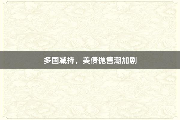 多国减持，美债抛售潮加剧