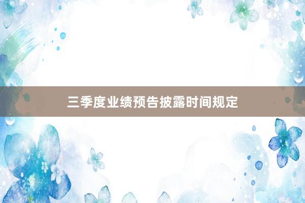 三季度业绩预告披露时间规定