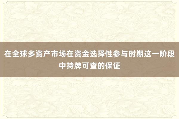 在全球多资产市场在资金选择性参与时期这一阶段中持牌可查的保证
