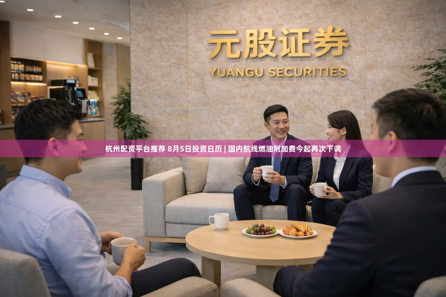 杭州配资平台推荐 8月5日投资日历 | 国内航线燃油附加费今起再次下调