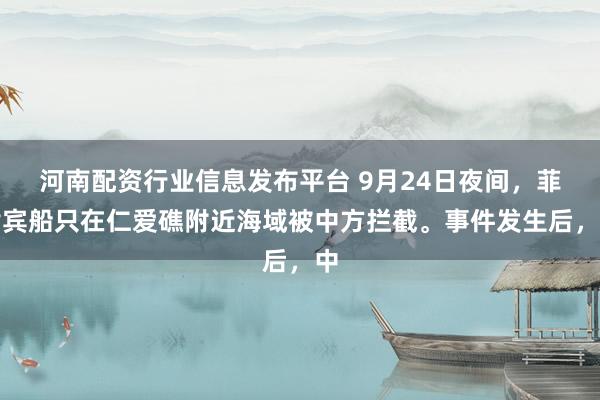 河南配资行业信息发布平台 9月24日夜间，菲律宾船只在仁爱礁附近海域被中方拦截。事件发生后，中